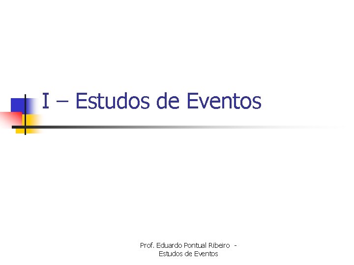 I – Estudos de Eventos Prof. Eduardo Pontual Ribeiro Estudos de Eventos 