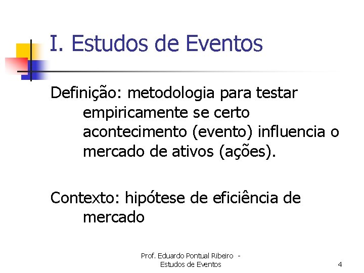 I. Estudos de Eventos Definição: metodologia para testar empiricamente se certo acontecimento (evento) influencia