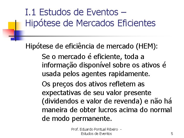 I. 1 Estudos de Eventos – Hipótese de Mercados Eficientes Hipótese de eficiência de