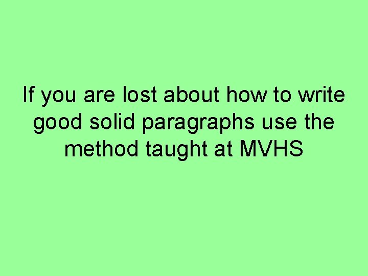 If you are lost about how to write good solid paragraphs use the method