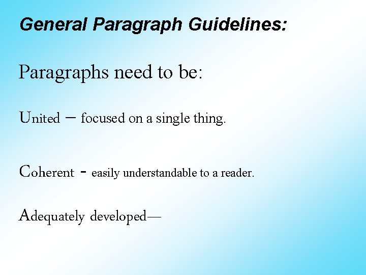 General Paragraph Guidelines: Paragraphs need to be: United – focused on a single thing.