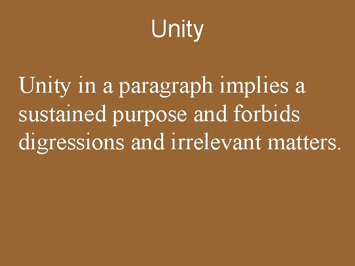 Unity in a paragraph implies a sustained purpose and forbids digressions and irrelevant matters.