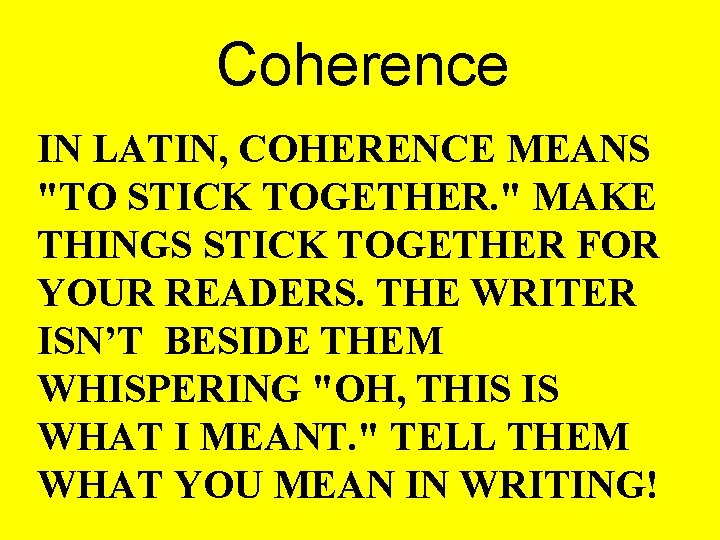 Coherence IN LATIN, COHERENCE MEANS "TO STICK TOGETHER. " MAKE THINGS STICK TOGETHER FOR