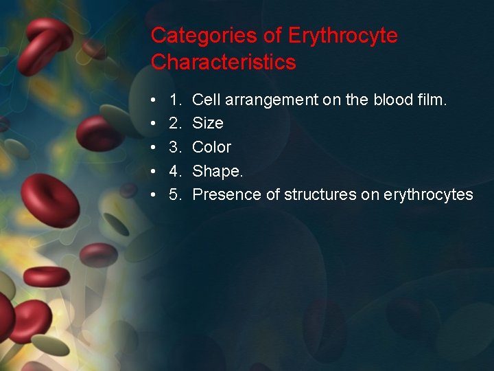 Categories of Erythrocyte Characteristics • • • 1. 2. 3. 4. 5. Cell arrangement