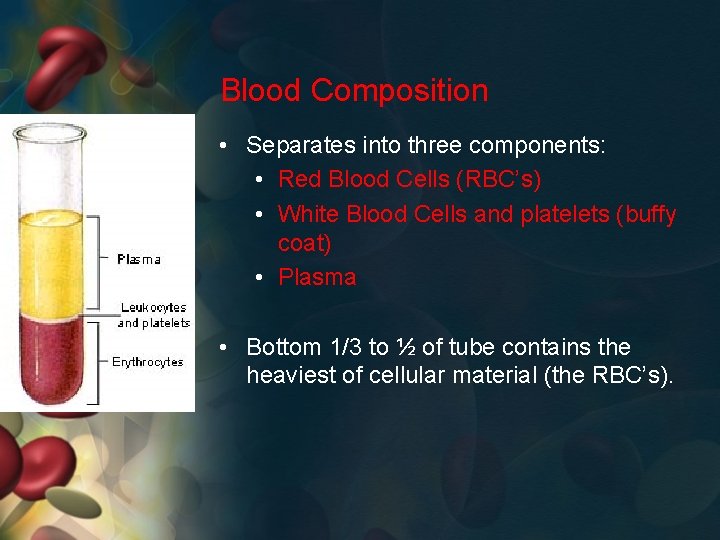 Blood Composition • Separates into three components: • Red Blood Cells (RBC’s) • White