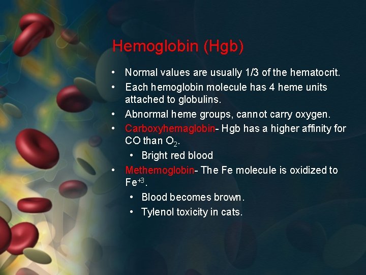 Hemoglobin (Hgb) • Normal values are usually 1/3 of the hematocrit. • Each hemoglobin