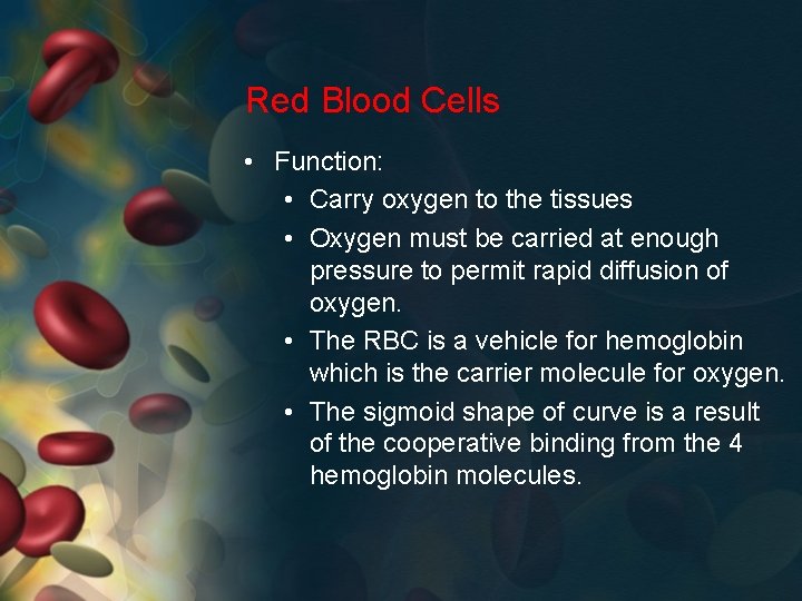 Red Blood Cells • Function: • Carry oxygen to the tissues • Oxygen must