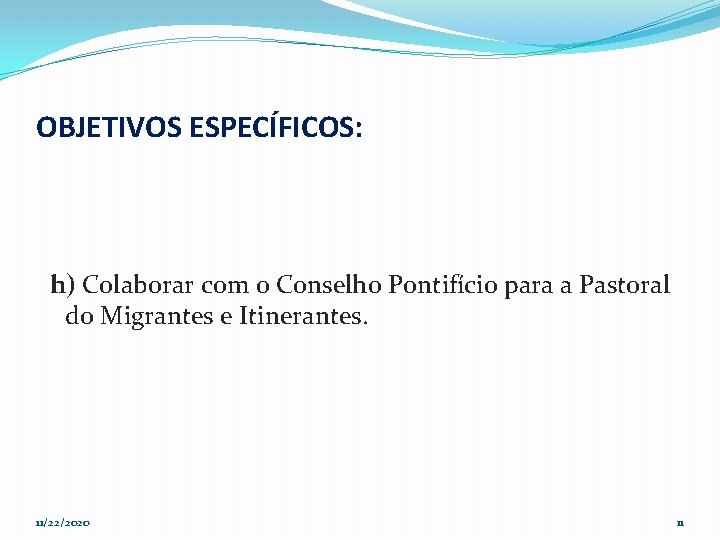 OBJETIVOS ESPECÍFICOS: h) Colaborar com o Conselho Pontifício para a Pastoral do Migrantes e