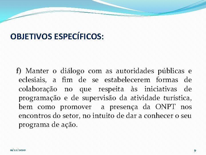 OBJETIVOS ESPECÍFICOS: f) Manter o diálogo com as autoridades públicas e eclesiais, a fim