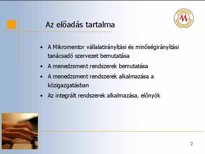 Az előadás tartalma • A Mikromentor vállalatirányítási és minőségirányítási tanácsadó szervezet bemutatása • A