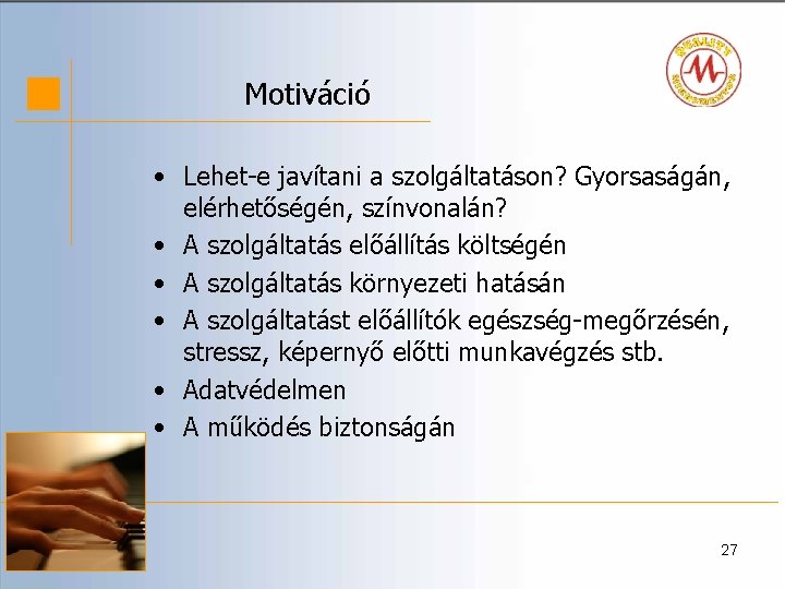 Motiváció • Lehet-e javítani a szolgáltatáson? Gyorsaságán, elérhetőségén, színvonalán? • A szolgáltatás előállítás költségén