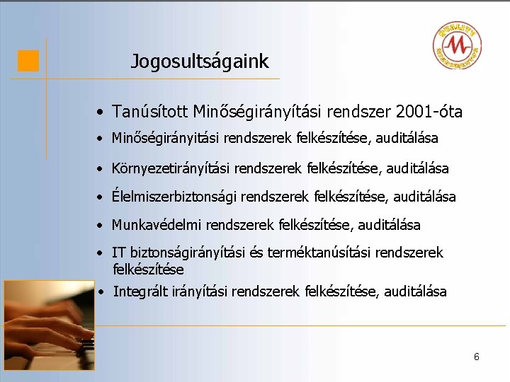 Jogosultságaink • Tanúsított Minőségirányítási rendszer 2001 -óta • Minőségirányitási rendszerek felkészítése, auditálása • Környezetirányítási