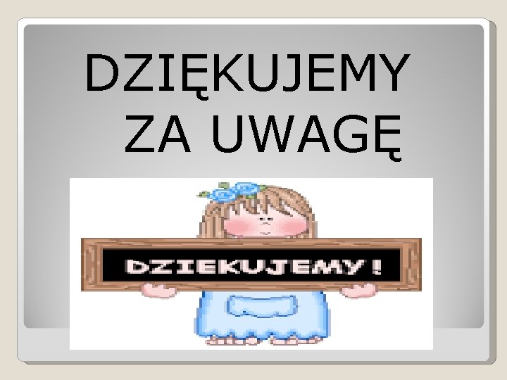 DZIĘKUJEMY ZA UWAGĘ DZIĘKUJEMY ZA UWAGĘ