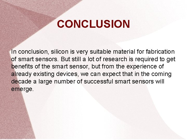 CONCLUSION In conclusion, silicon is very suitable material for fabrication of smart sensors. But