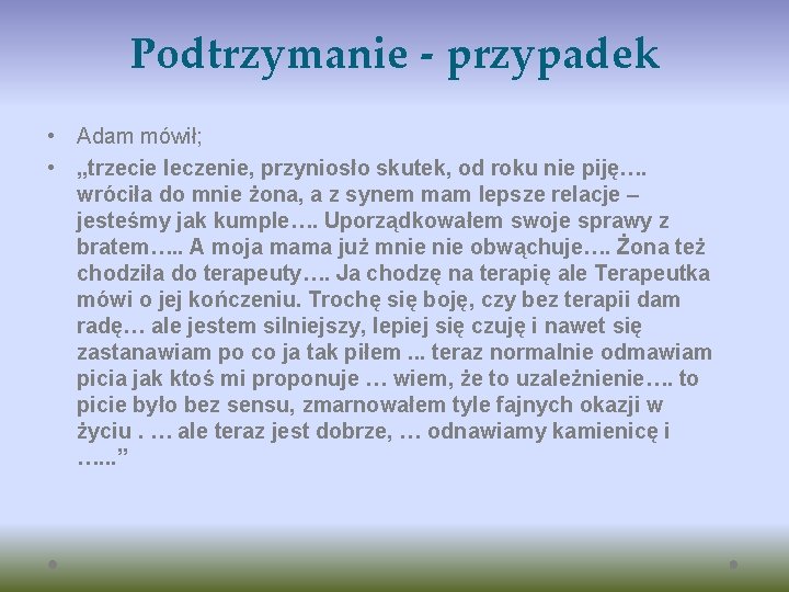 Podtrzymanie - przypadek • Adam mówił; • „trzecie leczenie, przyniosło skutek, od roku nie