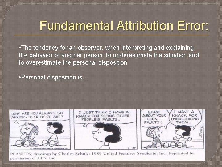 Fundamental Attribution Error: • The tendency for an observer, when interpreting and explaining the