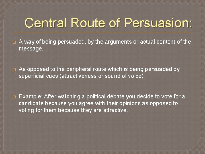 Central Route of Persuasion: � A way of being persuaded, by the arguments or