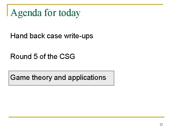Agenda for today Hand back case write-ups Round 5 of the CSG Game theory