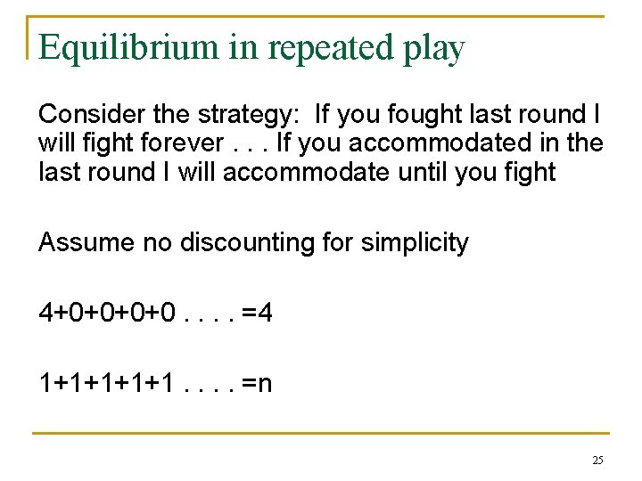 Equilibrium in repeated play Consider the strategy: If you fought last round I will