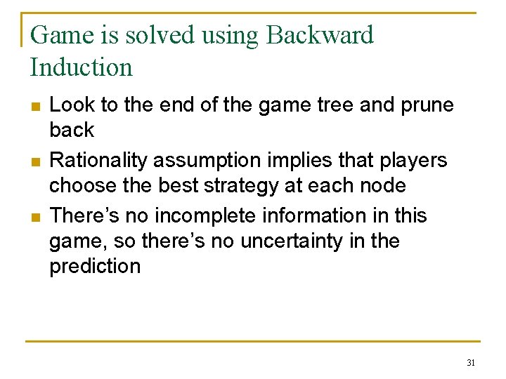 Game is solved using Backward Induction n Look to the end of the game