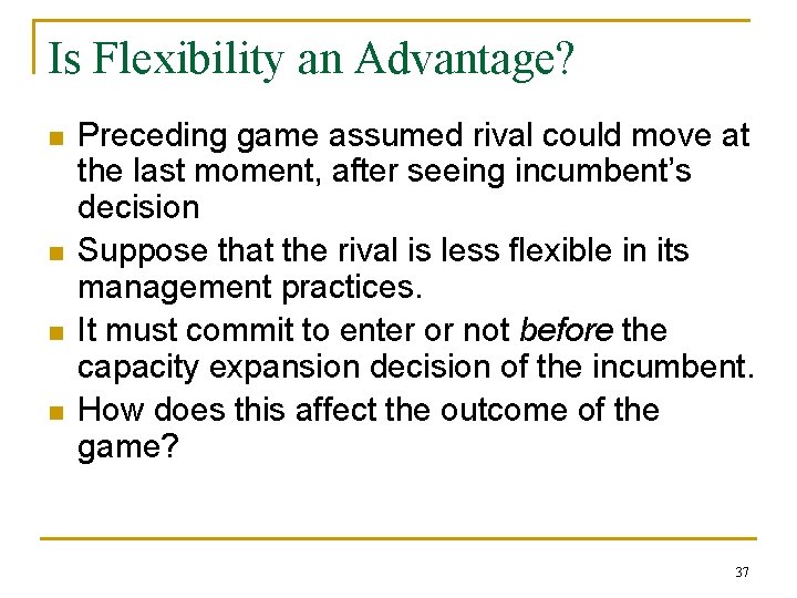 Is Flexibility an Advantage? n n Preceding game assumed rival could move at the