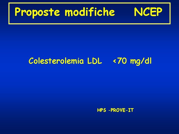 Proposte modifiche Colesterolemia LDL NCEP <70 mg/dl HPS -PROVE-IT 