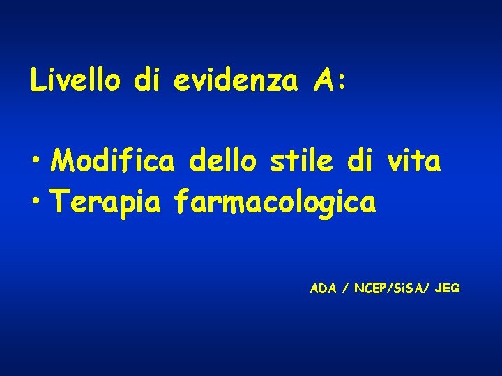 Livello di evidenza A: • Modifica dello stile di vita • Terapia farmacologica ADA