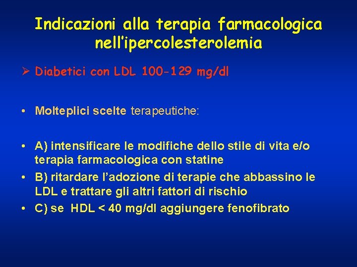 Indicazioni alla terapia farmacologica nell’ipercolesterolemia Ø Diabetici con LDL 100 -129 mg/dl • Molteplici