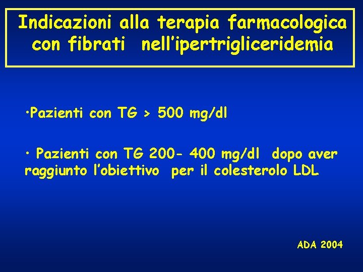 Indicazioni alla terapia farmacologica con fibrati nell’ipertrigliceridemia • Pazienti con TG > 500 mg/dl