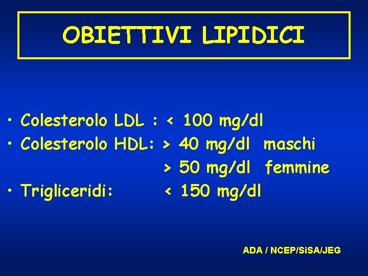 OBIETTIVI LIPIDICI • Colesterolo LDL : < 100 mg/dl • Colesterolo HDL: > 40