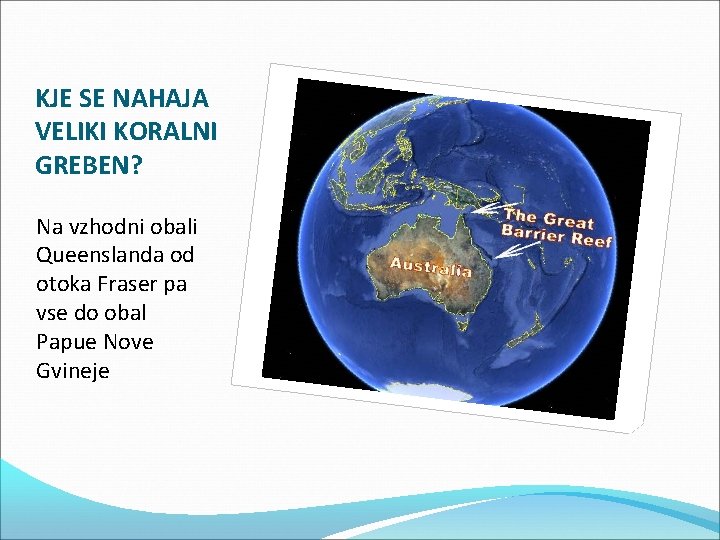 KJE SE NAHAJA VELIKI KORALNI GREBEN? Na vzhodni obali Queenslanda od otoka Fraser pa