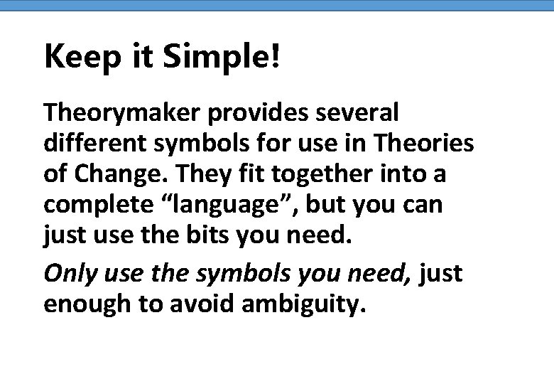 Keep it Simple! Theorymaker provides several different symbols for use in Theories of Change.