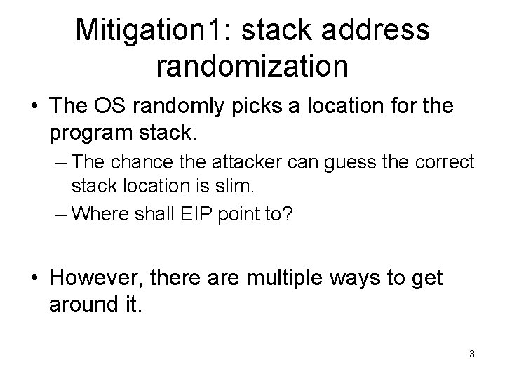 Mitigation 1: stack address randomization • The OS randomly picks a location for the