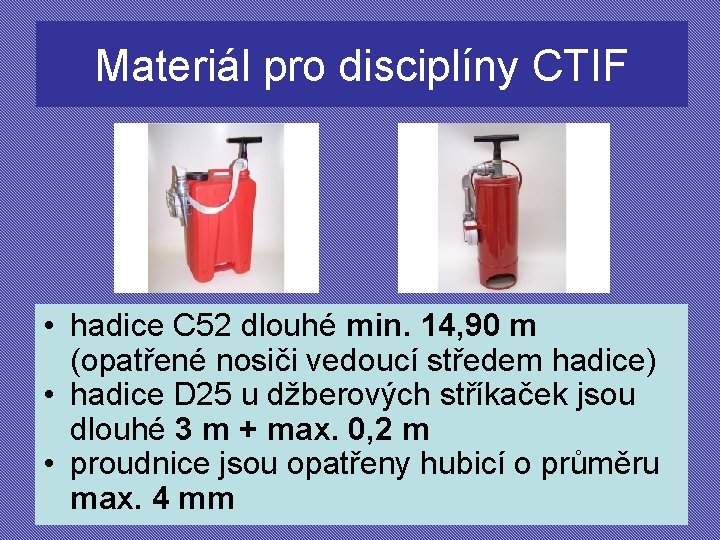 Materiál pro disciplíny CTIF • hadice C 52 dlouhé min. 14, 90 m (opatřené