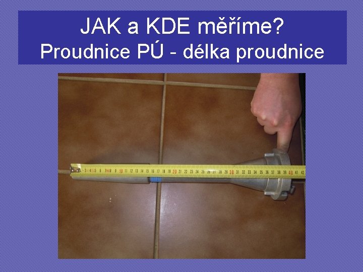 JAK a KDE měříme? Proudnice PÚ - délka proudnice 