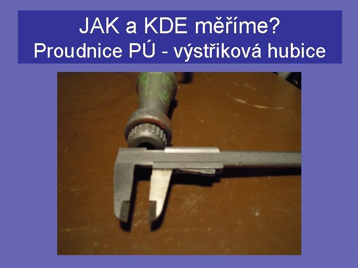 JAK a KDE měříme? Proudnice PÚ - výstřiková hubice 