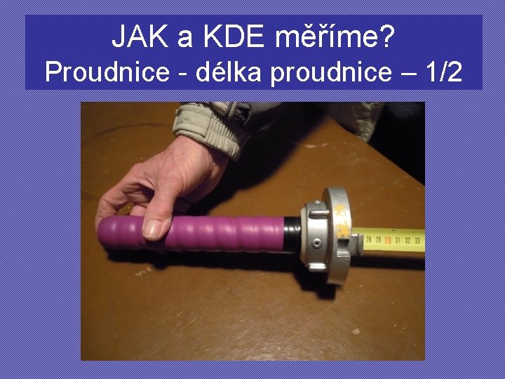 JAK a KDE měříme? Proudnice - délka proudnice – 1/2 