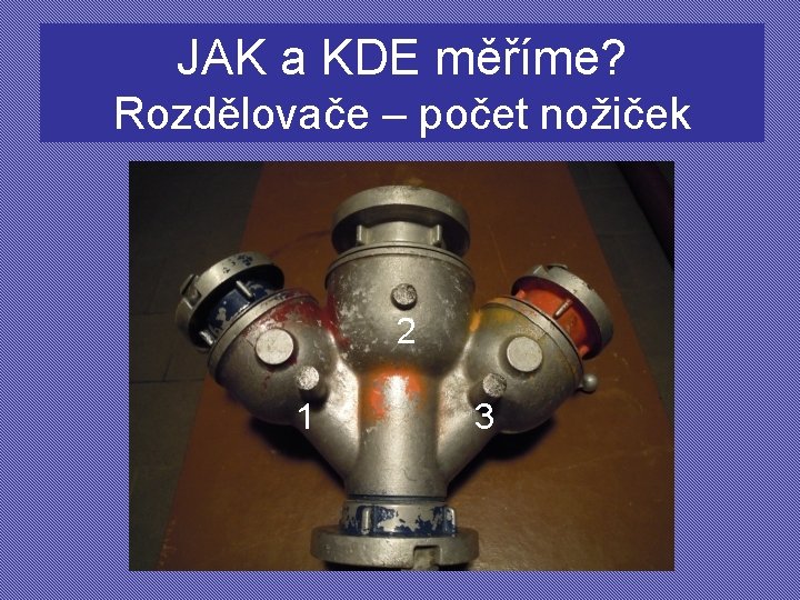 JAK a KDE měříme? Rozdělovače – počet nožiček 2 1 3 