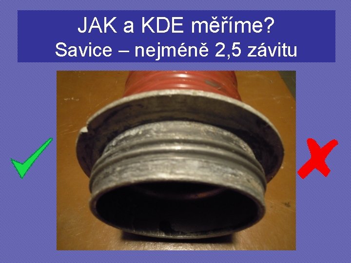 JAK a KDE měříme? Savice – nejméně 2, 5 závitu 