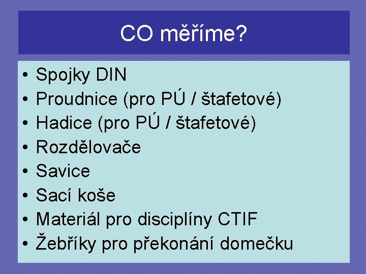 CO měříme? • • Spojky DIN Proudnice (pro PÚ / štafetové) Hadice (pro PÚ