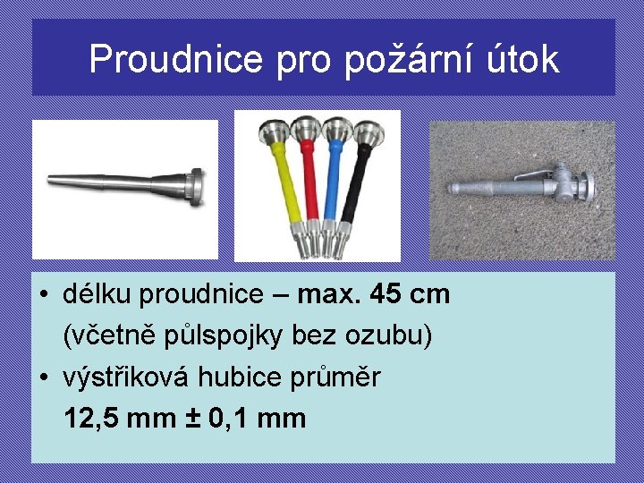 Proudnice pro požární útok • délku proudnice – max. 45 cm (včetně půlspojky bez