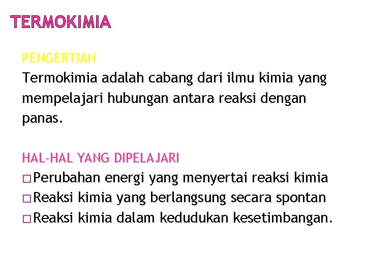 TERMOKIMIA PENGERTIAN Termokimia adalah cabang dari ilmu kimia yang mempelajari hubungan antara reaksi dengan