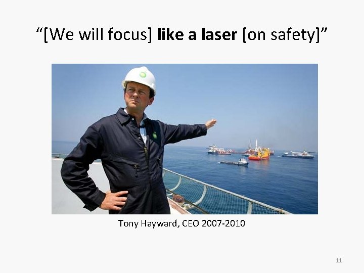 “[We will focus] like a laser [on safety]” Tony Hayward, CEO 2007 -2010 11