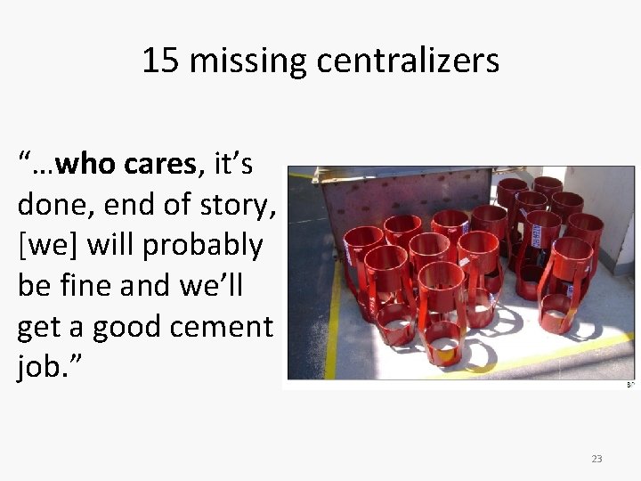 15 missing centralizers “…who cares, it’s done, end of story, [we] will probably be