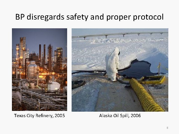 BP disregards safety and proper protocol Texas City Refinery, 2005 Alaska Oil Spill, 2006
