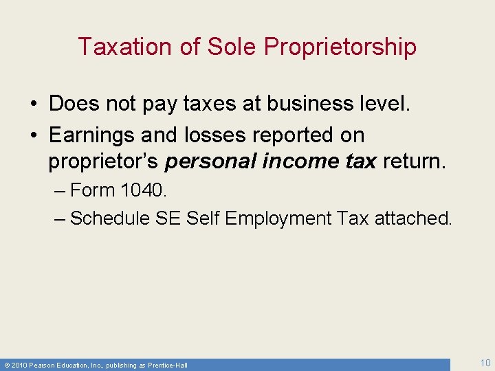 Taxation of Sole Proprietorship • Does not pay taxes at business level. • Earnings