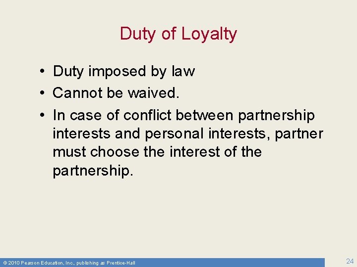 Duty of Loyalty • Duty imposed by law • Cannot be waived. • In