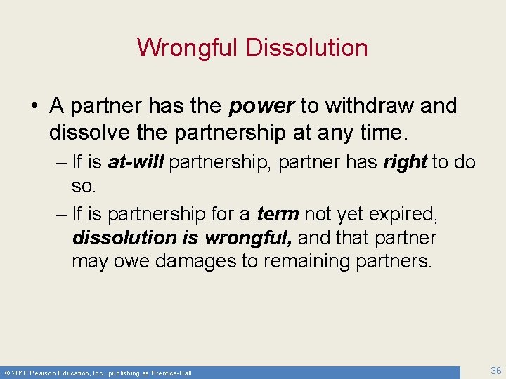 Wrongful Dissolution • A partner has the power to withdraw and dissolve the partnership