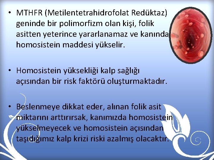  • MTHFR (Metilentetrahidrofolat Redüktaz) geninde bir polimorfizm olan kişi, folik asitten yeterince yararlanamaz