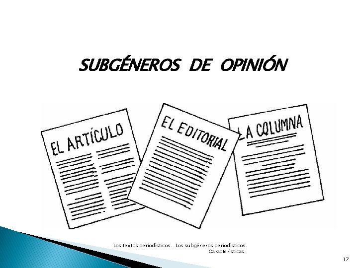 SUBGÉNEROS DE OPINIÓN Los textos periodísticos. Los subgéneros periodísticos. Características. 17 